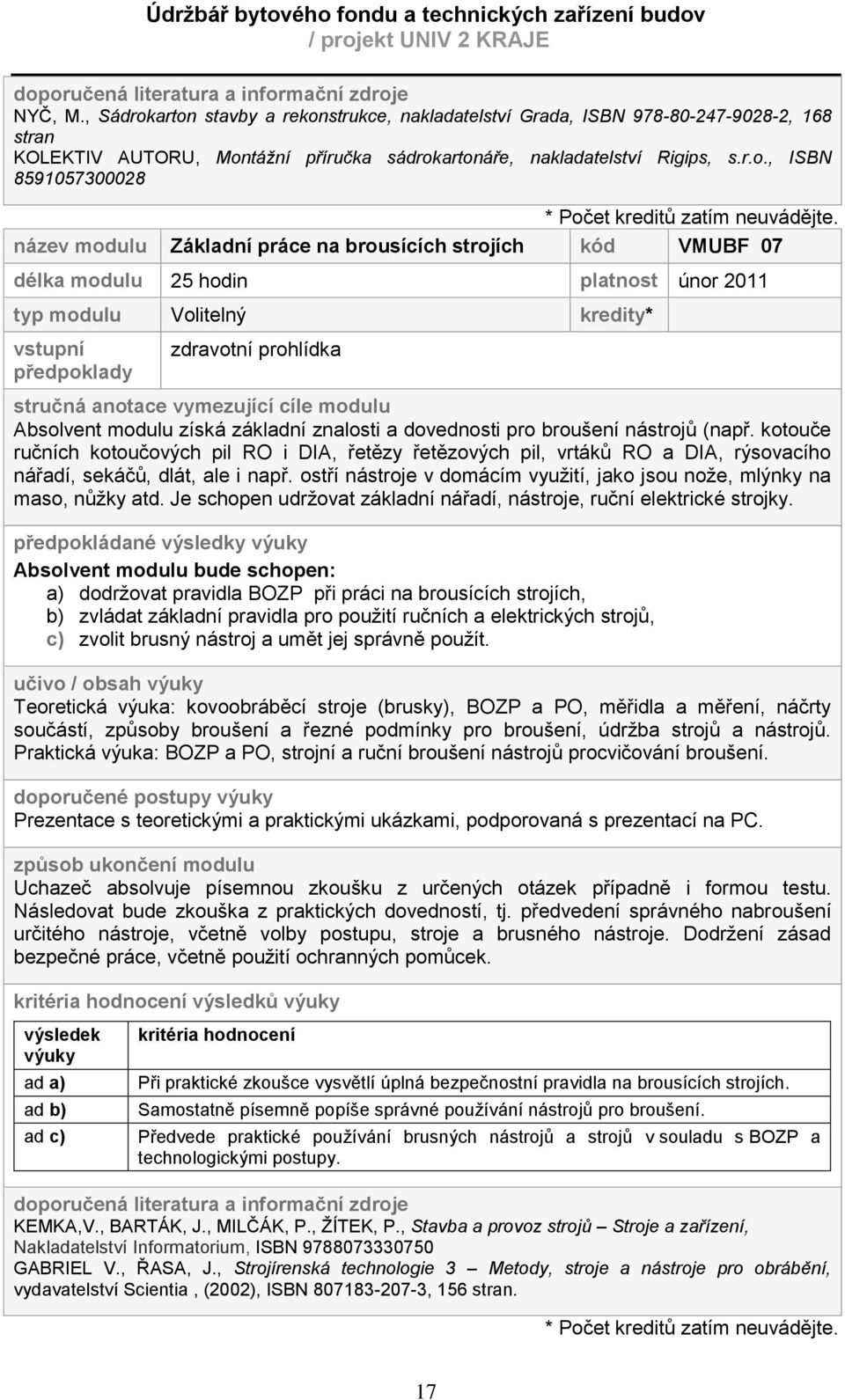 název modulu Základní práce na brousících strojích kód VMUBF 07 délka modulu 25 hodin platnost únor 2011 typ modulu Volitelný kredity* vstupní předpoklady zdravotní prohlídka stručná anotace