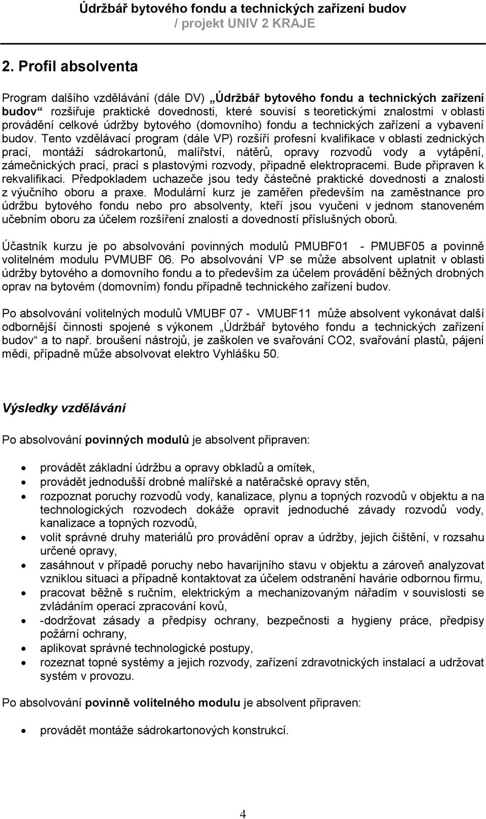 Tento vzdělávací program (dále VP) rozšíří profesní kvalifikace v oblasti zednických prací, montáţí sádrokartonů, malířství, nátěrů, opravy rozvodů vody a vytápění, zámečnických prací, prací s