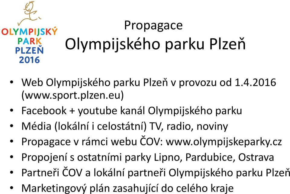 eu) Facebook + youtube kanál Olympijského parku Média (lokální i celostátní) TV, radio, noviny