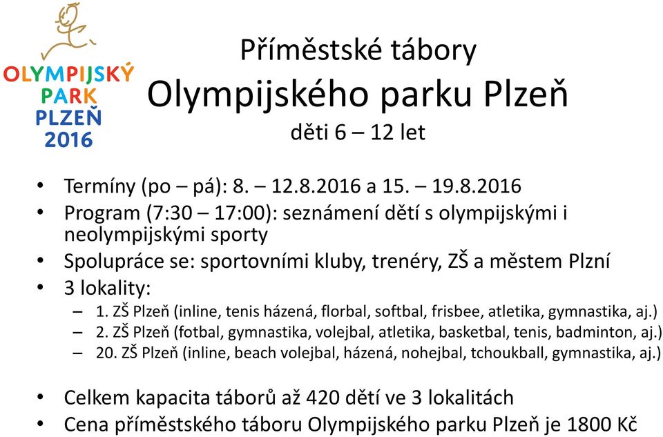 městem Plzní 3 lokality: 1. ZŠ Plzeň (inline, tenis házená, florbal, softbal, frisbee, atletika, gymnastika, aj.) 2.