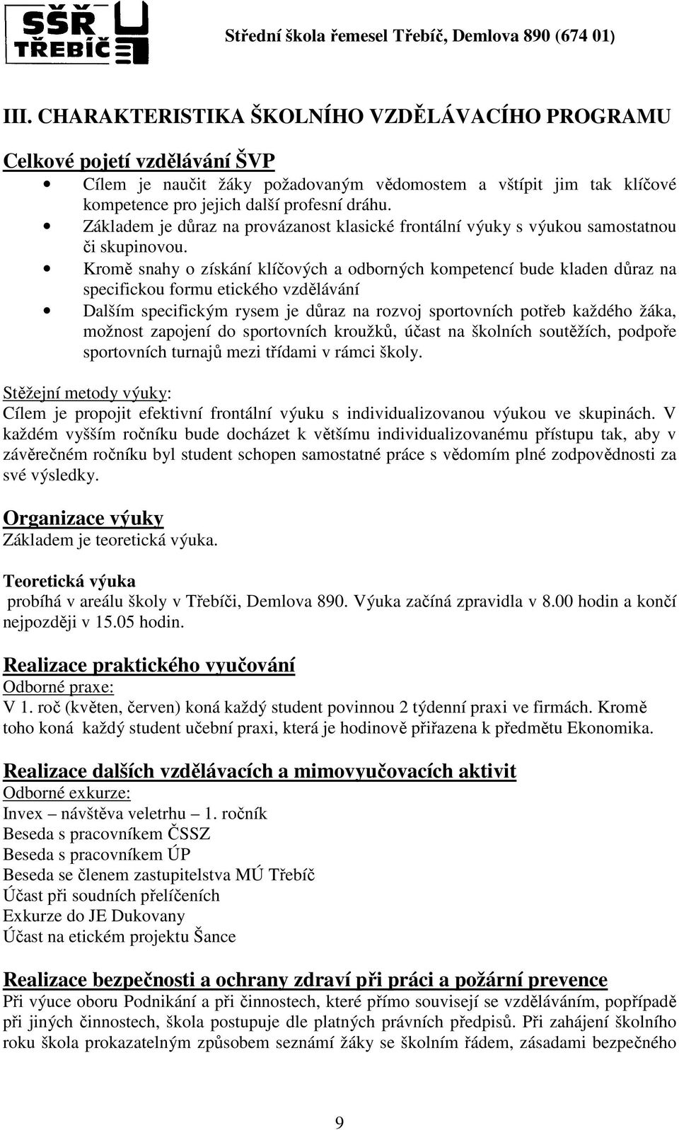 Kromě snahy o získání klíčových a odborných kompetencí bude kladen důraz na specifickou formu etického vzdělávání Dalším specifickým rysem je důraz na rozvoj sportovních potřeb každého žáka, možnost