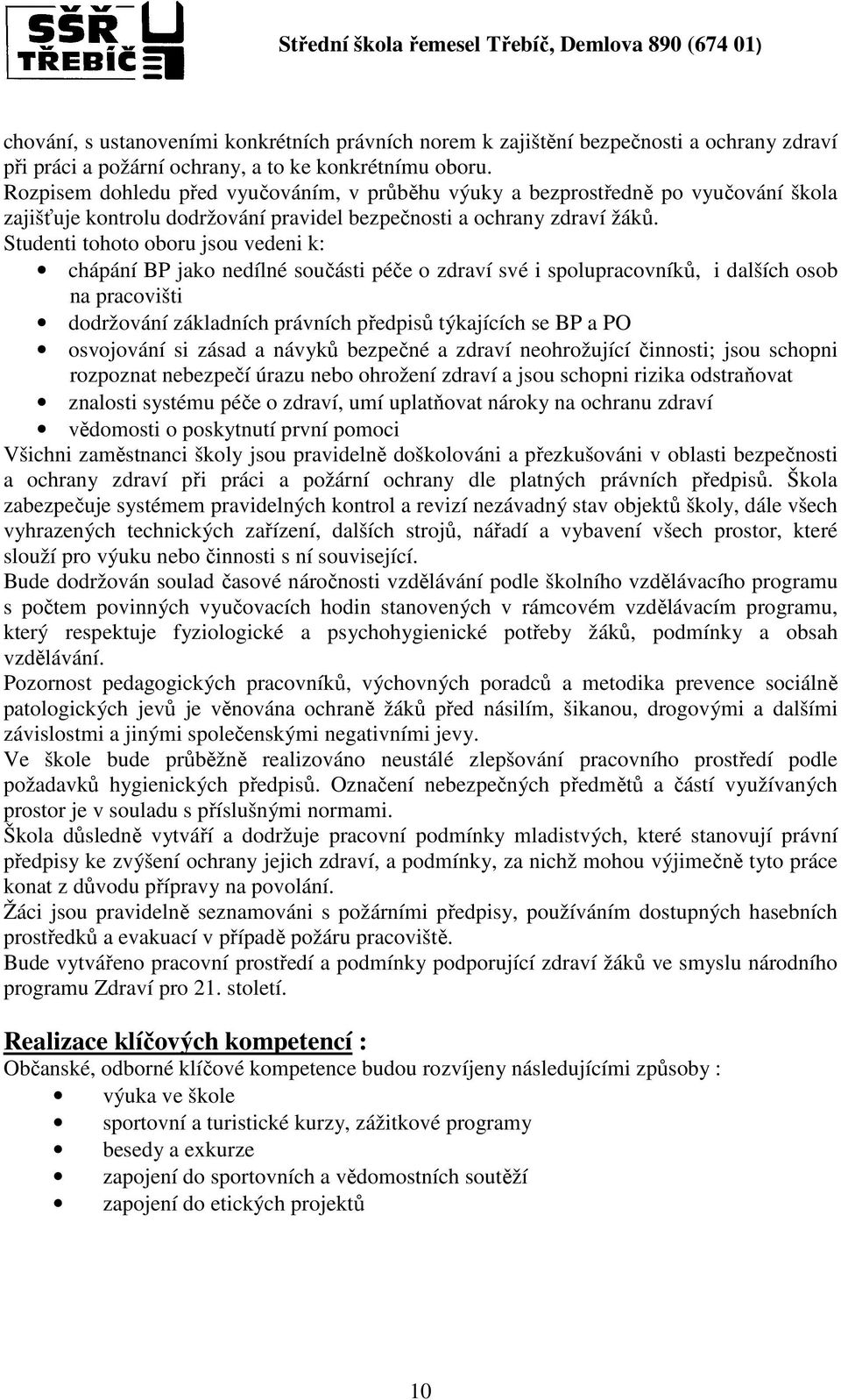 Studenti tohoto oboru jsou vedeni k: chápání BP jako nedílné součásti péče o zdraví své i spolupracovníků, i dalších osob na pracovišti dodržování základních právních předpisů týkajících se BP a PO