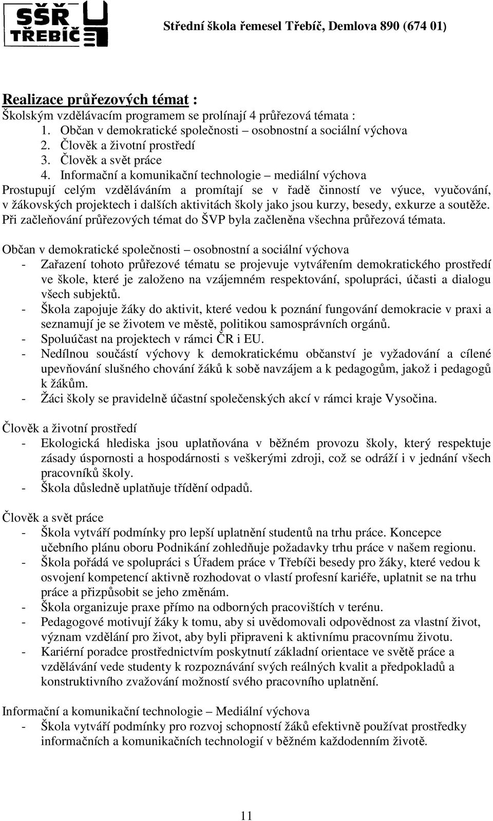 Informační a komunikační technologie mediální výchova Prostupují celým vzděláváním a promítají se v řadě činností ve výuce, vyučování, v žákovských projektech i dalších aktivitách školy jako jsou