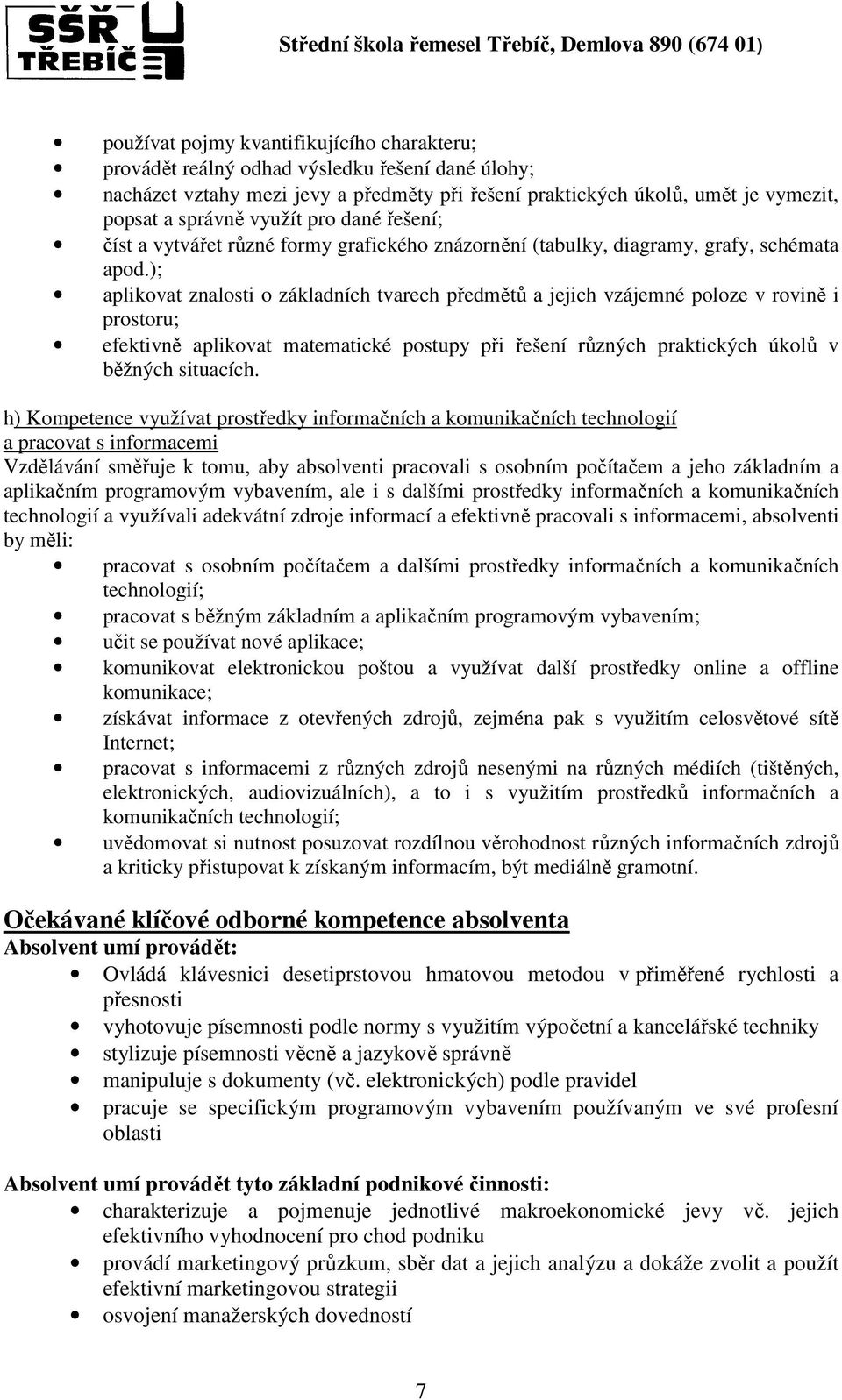 ); aplikovat znalosti o základních tvarech předmětů a jejich vzájemné poloze v rovině i prostoru; efektivně aplikovat matematické postupy při řešení různých praktických úkolů v běžných situacích.