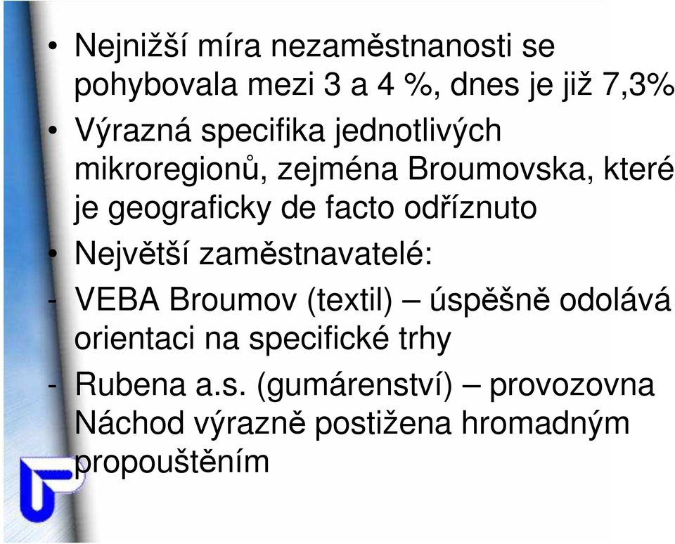 odříznuto Největší zaměstnavatelé: - VEBA Broumov (textil) úspěšně odolává orientaci na