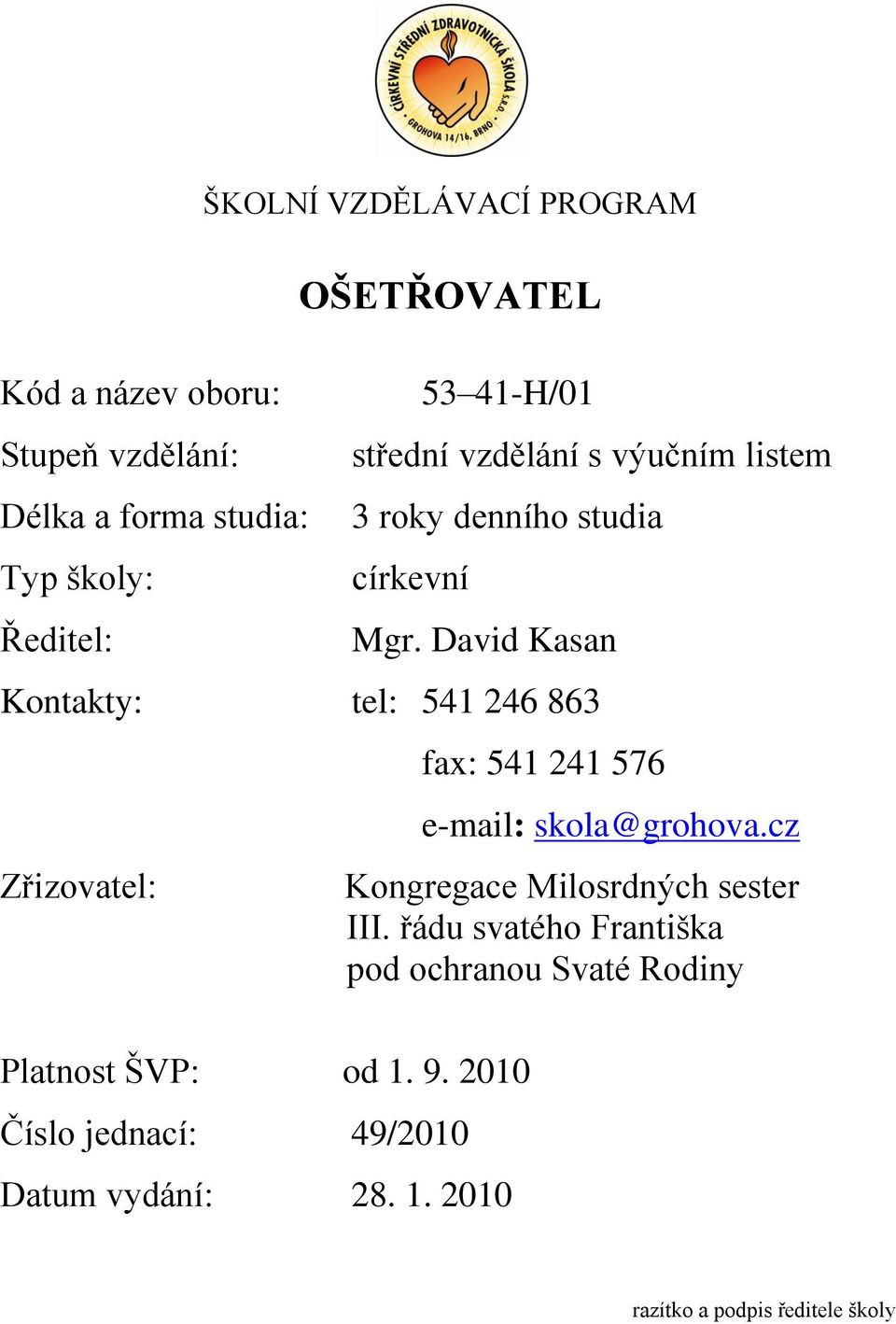 David Kasan Kontakty: tel: 541 246 863 Zřizovatel: fax: 541 241 576 e-mail: skola@grohova.