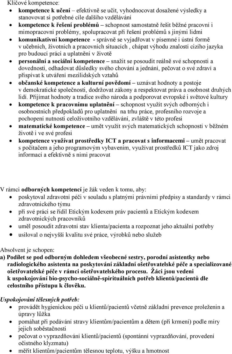 situacích, chápat výhodu znalostí cizího jazyka pro budoucí práci a uplatnění v ţivotě personální a sociální kompetence snaţit se posoudit reálně své schopnosti a dovednosti, odhadovat důsledky svého