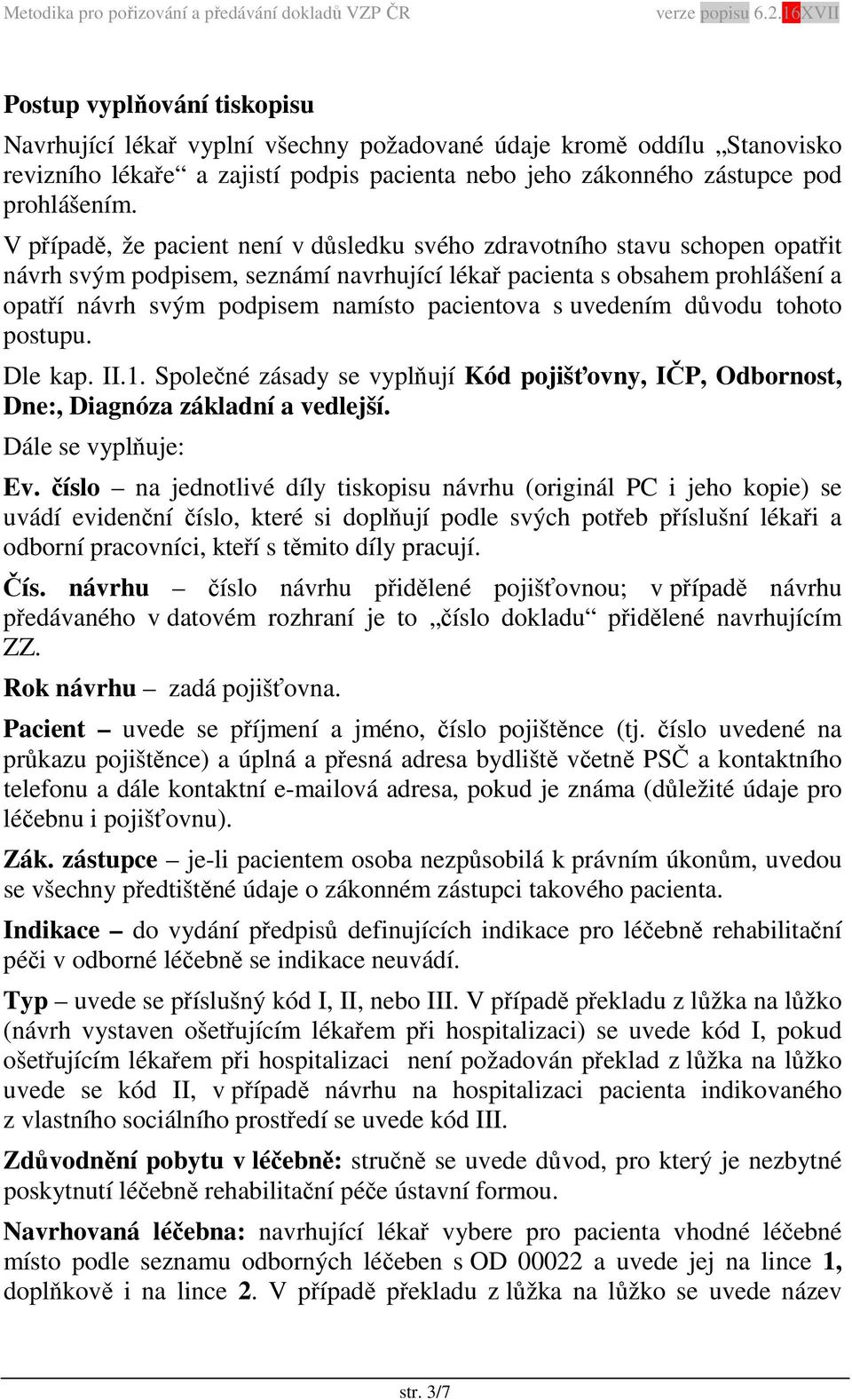 pacientova s uvedením důvodu tohoto postupu. Dle kap. II.1. Společné zásady se vyplňují Kód pojišťovny, IČP, Odbornost, Dne:, Diagnóza základní a vedlejší. Dále se vyplňuje: Ev.