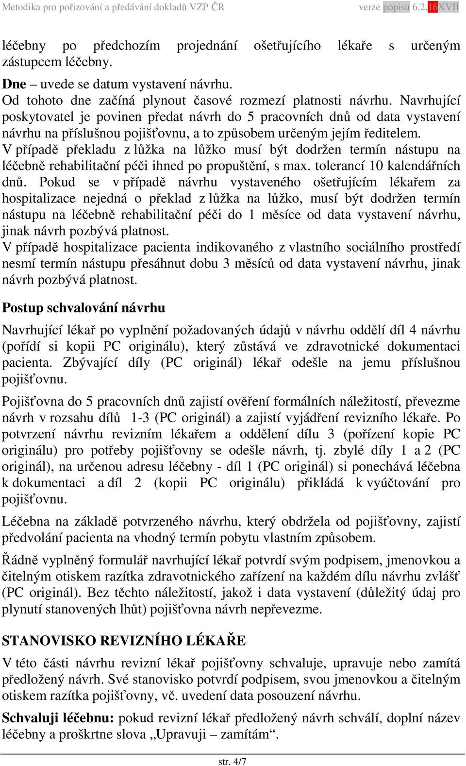 V případě překladu z lůžka na lůžko musí být dodržen termín nástupu na léčebně rehabilitační péči ihned po propuštění, s max. tolerancí 10 kalendářních dnů.