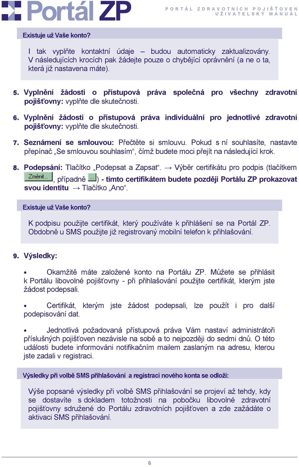 Vyplnění žádosti o přístupová práva individuální pro jednotlivé zdravotní pojišťovny: vyplňte dle skutečnosti. 7. Seznámení se smlouvou: Přečtěte si smlouvu.