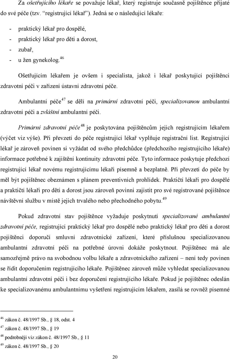 46 Ošetřujícím lékařem je ovšem i specialista, jakoţ i lékař poskytující pojištěnci zdravotní péči v zařízení ústavní zdravotní péče.