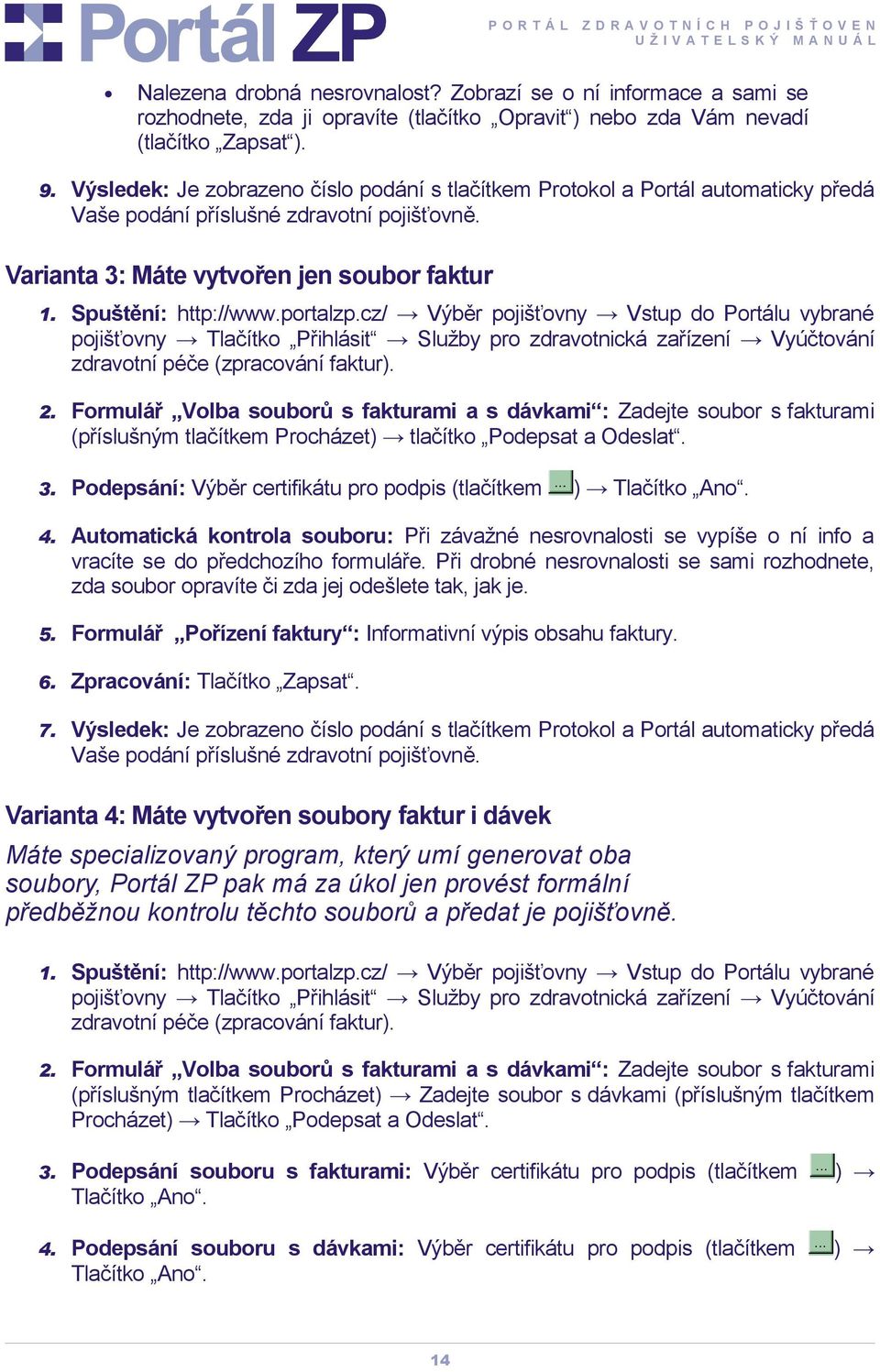 Varianta 3: Máte vytvořen jen soubor faktur pojišťovny Tlačítko Přihlásit Služby pro zdravotnická zařízení Vyúčtování zdravotní péče (zpracování faktur). 2.