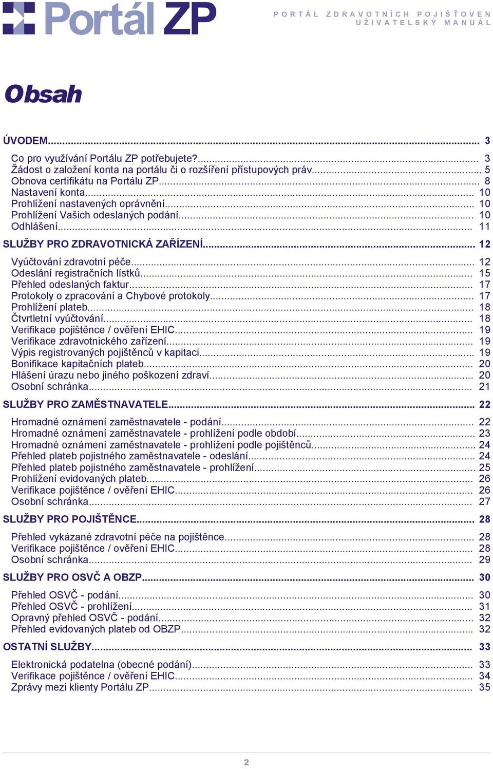 .. 12 Odeslání registračních lístků... 15 Přehled odeslaných faktur... 17 Protokoly o zpracování a Chybové protokoly... 17 Prohlížení plateb... 18 Čtvrtletní vyúčtování.