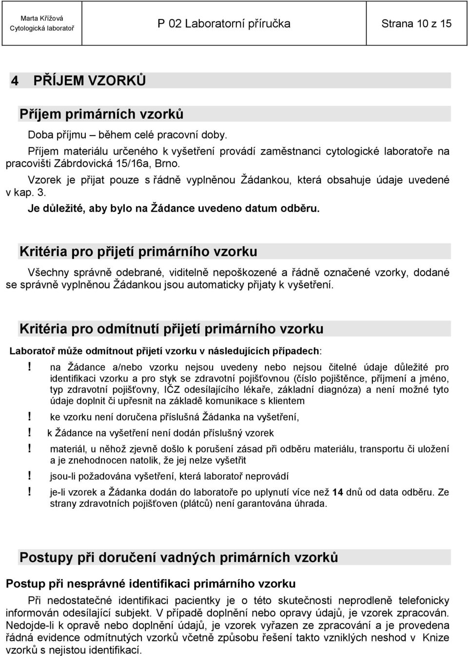 Vzorek je přijat pouze s řádně vyplněnou Žádankou, která obsahuje údaje uvedené v kap. 3. Je důležité, aby bylo na Žádance uvedeno datum odběru.