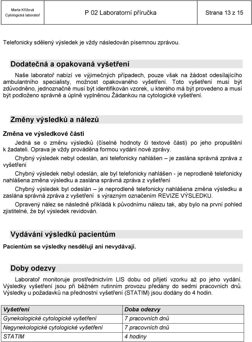 Toto vyšetření musí být zdůvodněno, jednoznačně musí být identifikován vzorek, u kterého má být provedeno a musí být podloženo správně a úplně vyplněnou Žádankou na cytologické vyšetření.