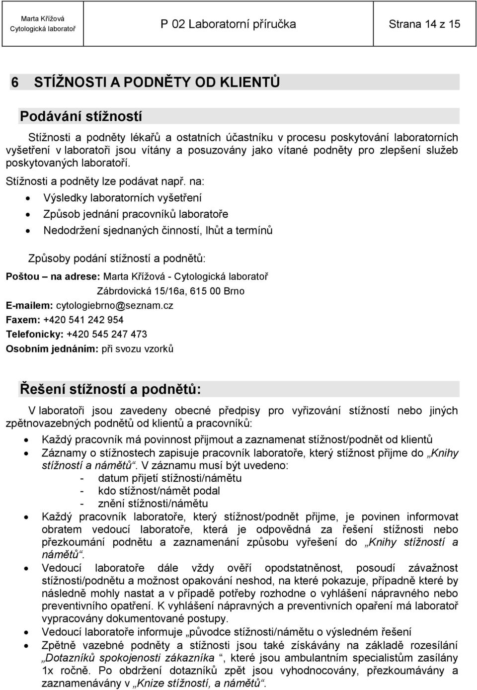 na: Výsledky laboratorních vyšetření Způsob jednání pracovníků laboratoře Nedodržení sjednaných činností, lhůt a termínů Způsoby podání stížností a podnětů: Poštou na adrese: Marta Křížová -