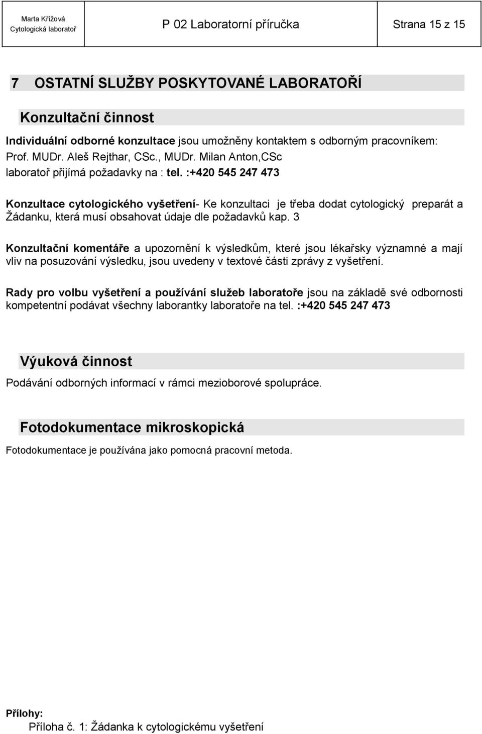 :+420 545 247 473 Konzultace cytologického vyšetření- Ke konzultaci je třeba dodat cytologický preparát a Žádanku, která musí obsahovat údaje dle požadavků kap.