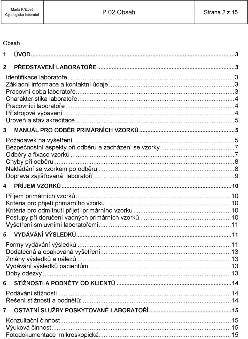 .. 5 Bezpečnostní aspekty při odběru a zacházení se vzorky... 7 Odběry a fixace vzorků... 7 Chyby při odběru... 8 Nakládání se vzorkem po odběru... 8 Doprava zajišťovaná laboratoří... 9 4 PŘÍJEM VZORKŮ.