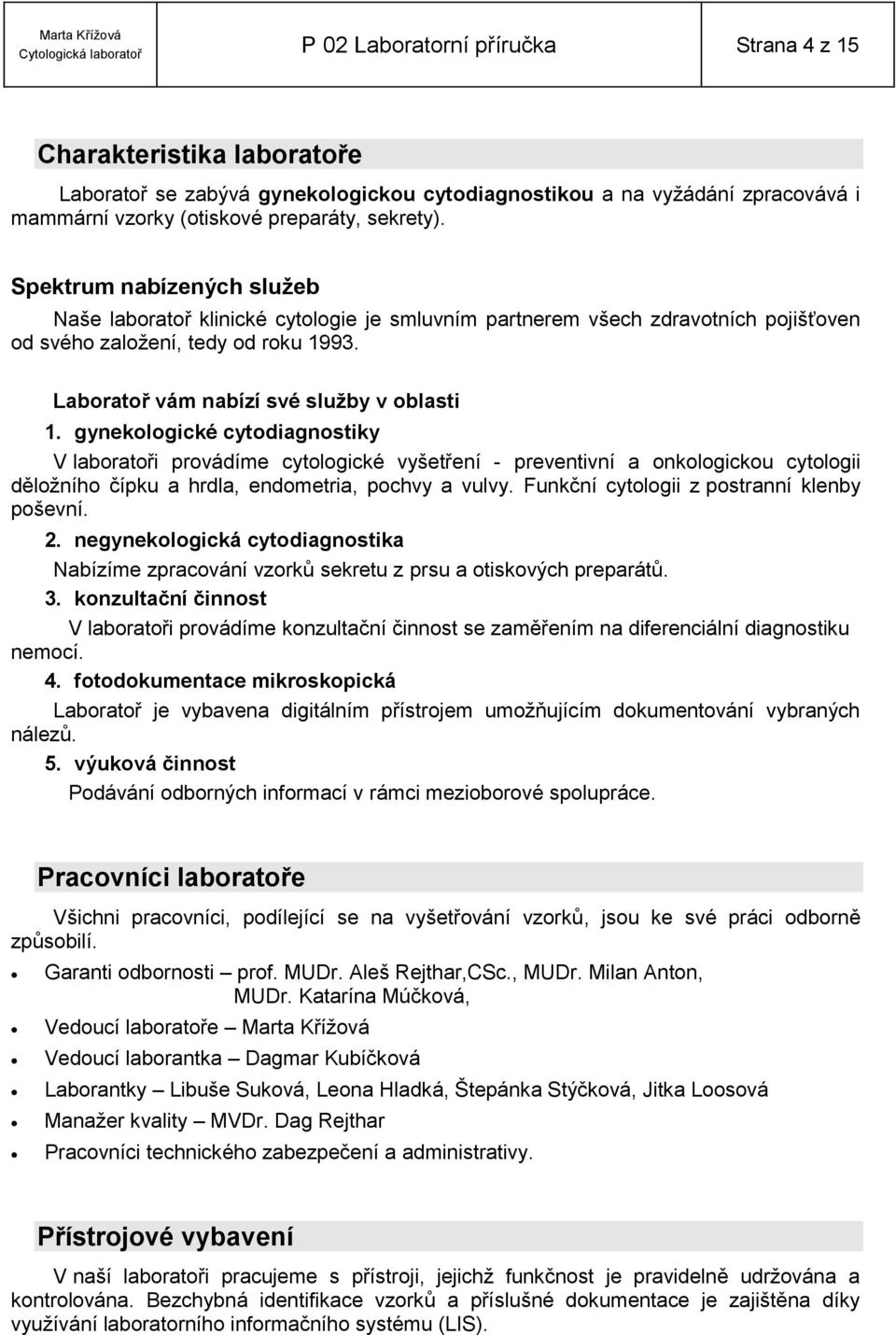 gynekologické cytodiagnostiky V laboratoři provádíme cytologické vyšetření - preventivní a onkologickou cytologii děložního čípku a hrdla, endometria, pochvy a vulvy.