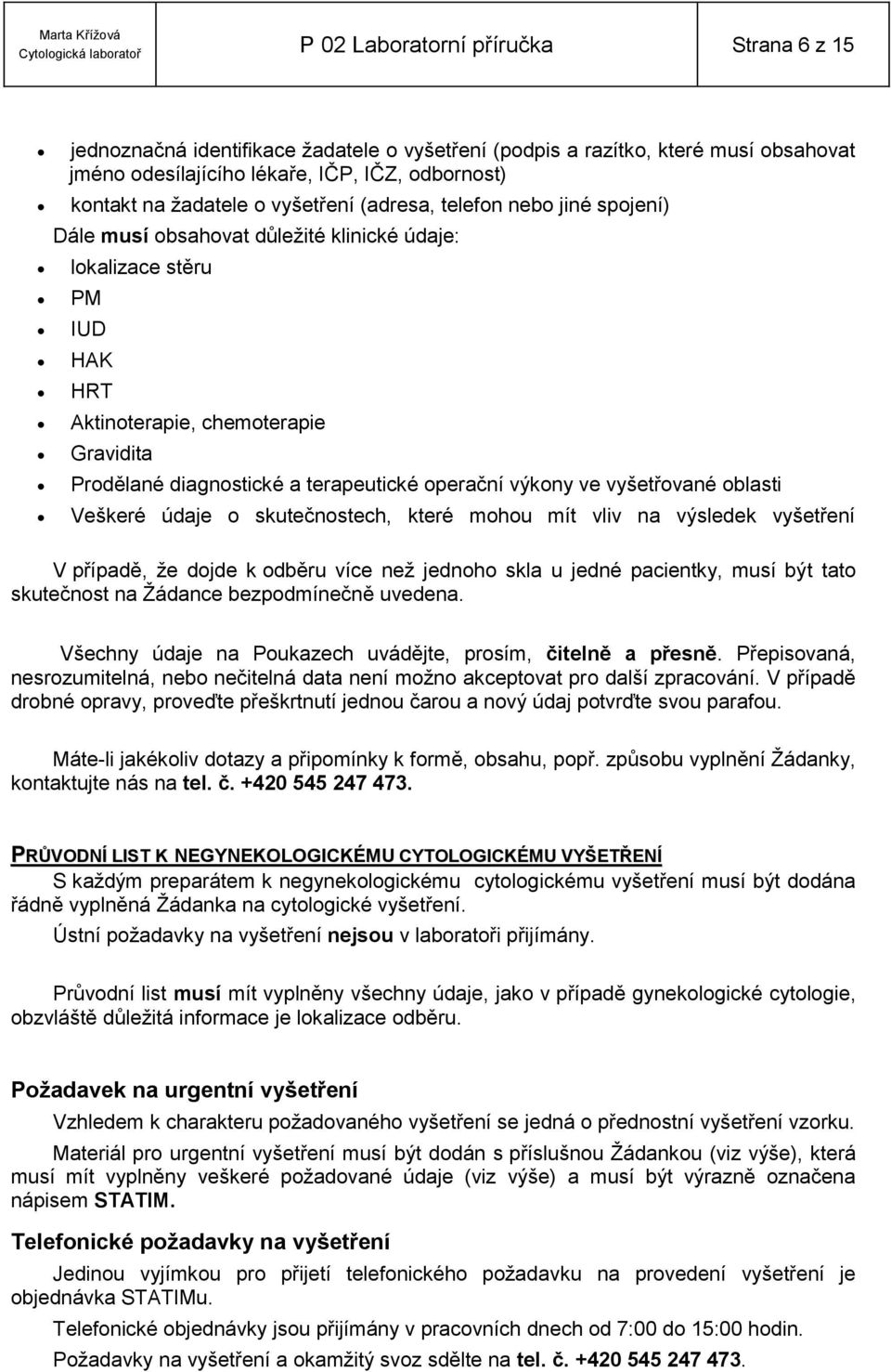 operační výkony ve vyšetřované oblasti Veškeré údaje o skutečnostech, které mohou mít vliv na výsledek vyšetření V případě, že dojde k odběru více než jednoho skla u jedné pacientky, musí být tato