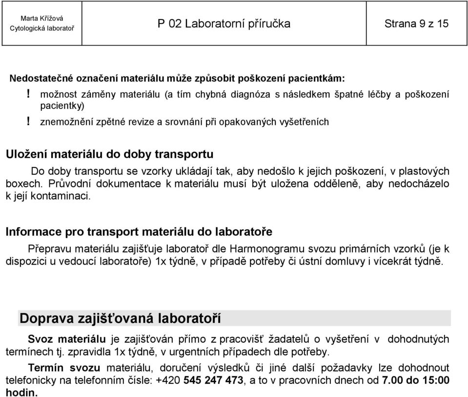 znemožnění zpětné revize a srovnání při opakovaných vyšetřeních Uložení materiálu do doby transportu Do doby transportu se vzorky ukládají tak, aby nedošlo k jejich poškození, v plastových boxech.