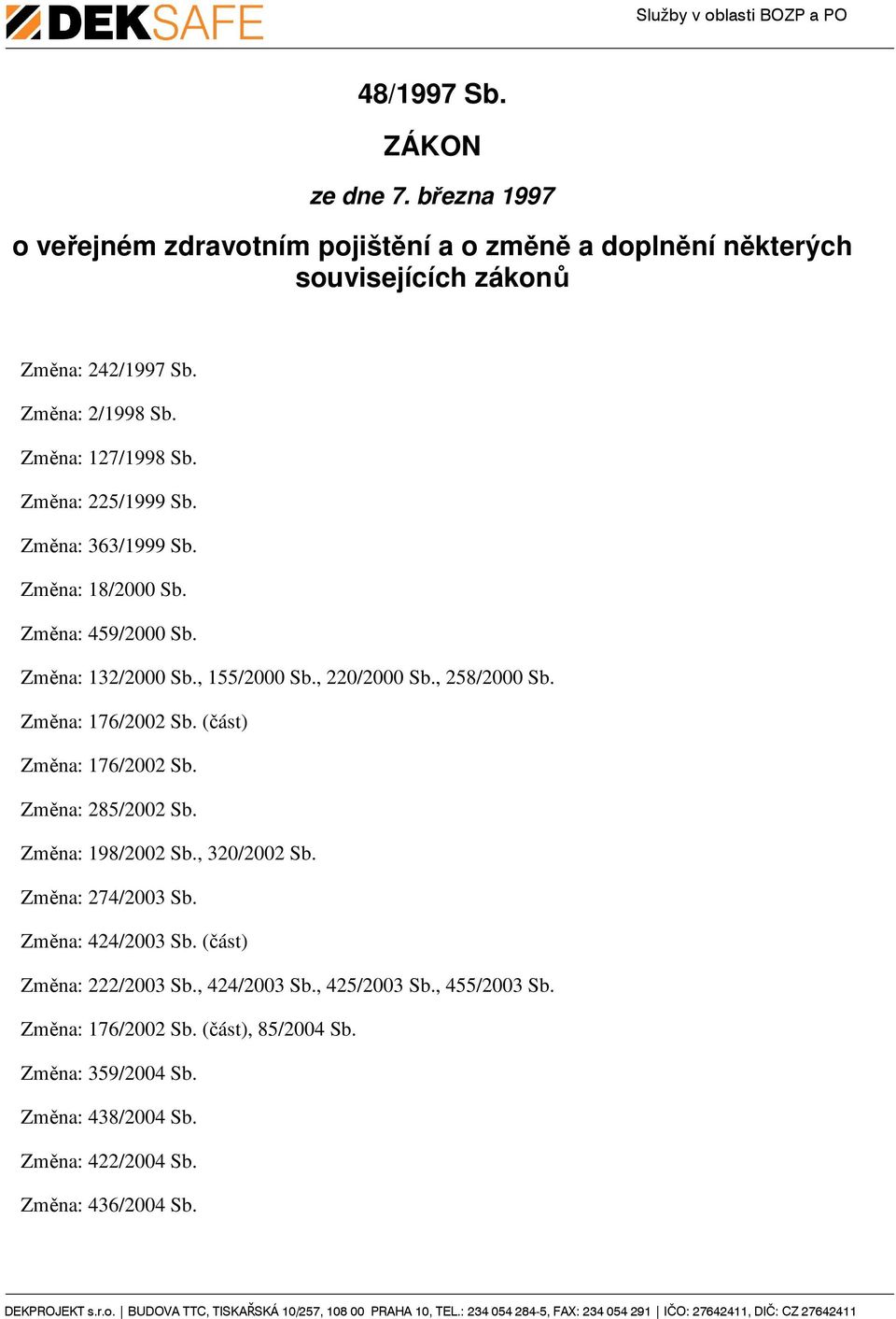 Změna: 176/2002 Sb. (část) Změna: 176/2002 Sb. Změna: 285/2002 Sb. Změna: 198/2002 Sb., 320/2002 Sb. Změna: 274/2003 Sb. Změna: 424/2003 Sb.