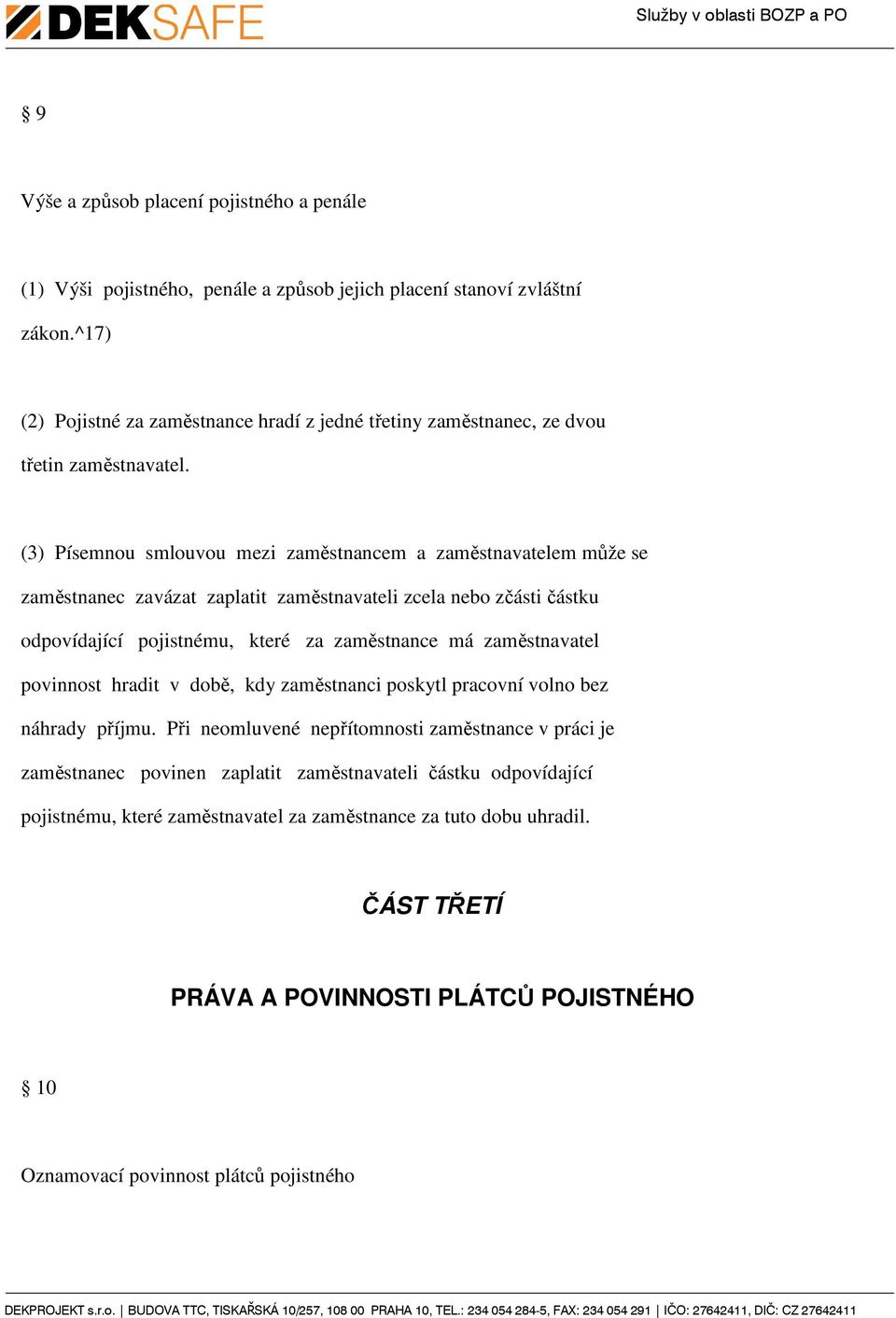 (3) Písemnou smlouvou mezi zaměstnancem a zaměstnavatelem může se zaměstnanec zavázat zaplatit zaměstnavateli zcela nebo zčásti částku odpovídající pojistnému, které za zaměstnance má