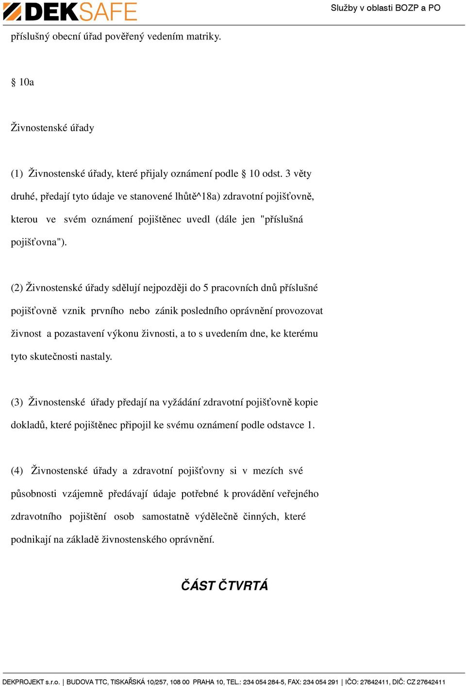 (2) Živnostenské úřady sdělují nejpozději do 5 pracovních dnů příslušné pojišťovně vznik prvního nebo zánik posledního oprávnění provozovat živnost a pozastavení výkonu živnosti, a to s uvedením dne,