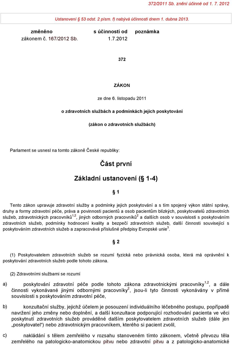 zákon upravuje zdravotní služby a podmínky jejich poskytování a s tím spojený výkon státní správy, druhy a formy zdravotní péče, práva a povinnosti pacientů a osob pacientům blízkých, poskytovatelů