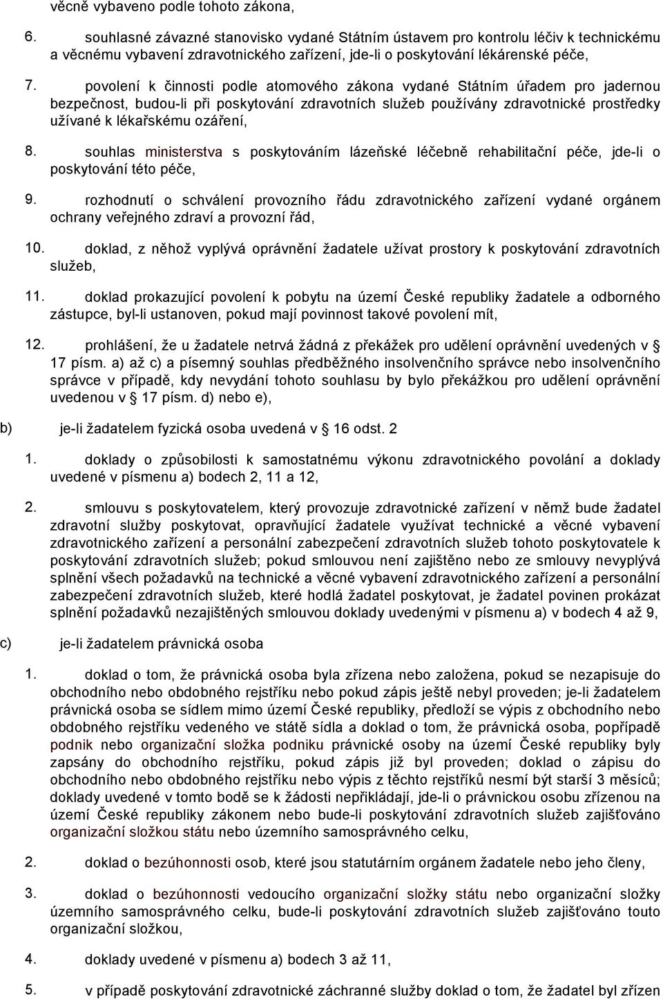 povolení k činnosti podle atomového zákona vydané Státním úřadem pro jadernou bezpečnost, budou-li při poskytování zdravotních služeb používány zdravotnické prostředky užívané k lékařskému ozáření, 8.