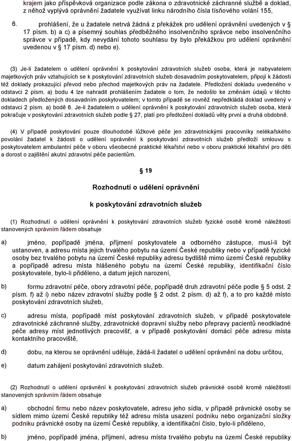 b) a c) a písemný souhlas předběžného insolvenčního správce nebo insolvenčního správce v případě, kdy nevydání tohoto souhlasu by bylo překážkou pro udělení oprávnění uvedenou v 17 písm. d) nebo e).