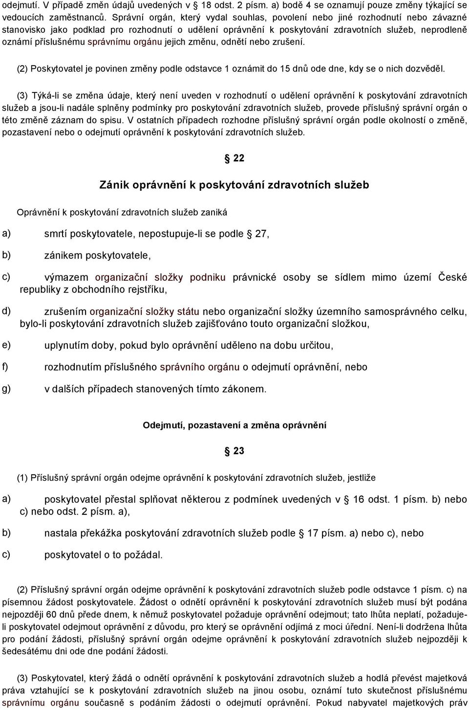 příslušnému správnímu orgánu jejich změnu, odnětí nebo zrušení. (2) Poskytovatel je povinen změny podle odstavce 1 oznámit do 15 dnů ode dne, kdy se o nich dozvěděl.