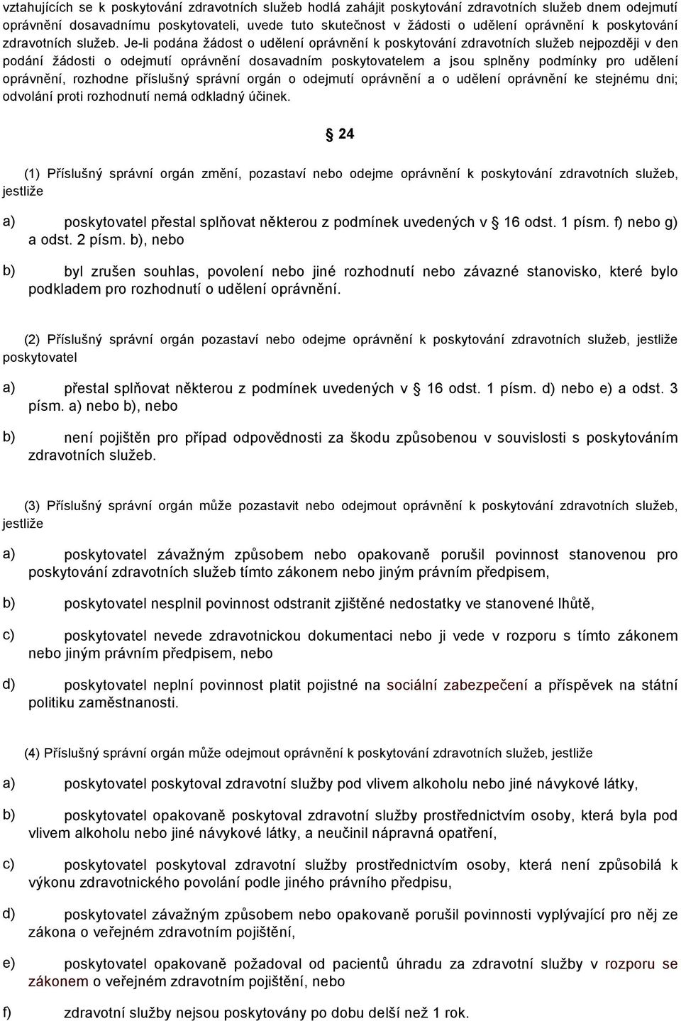 Je-li podána žádost o udělení oprávnění k poskytování zdravotních služeb nejpozději v den podání žádosti o odejmutí oprávnění dosavadním poskytovatelem a jsou splněny podmínky pro udělení oprávnění,