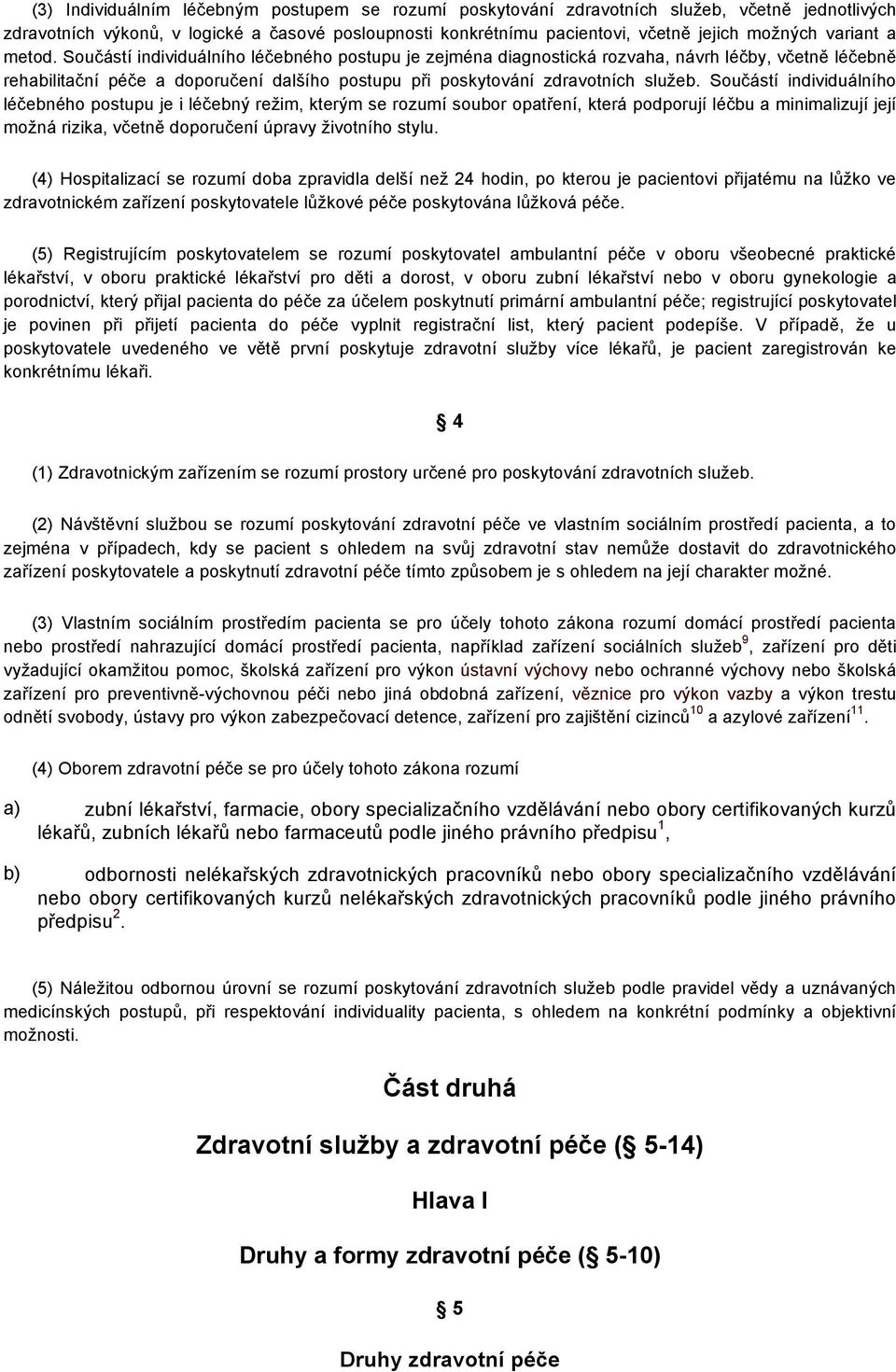 Součástí individuálního léčebného postupu je zejména diagnostická rozvaha, návrh léčby, včetně léčebně rehabilitační péče a doporučení dalšího postupu při poskytování zdravotních služeb.