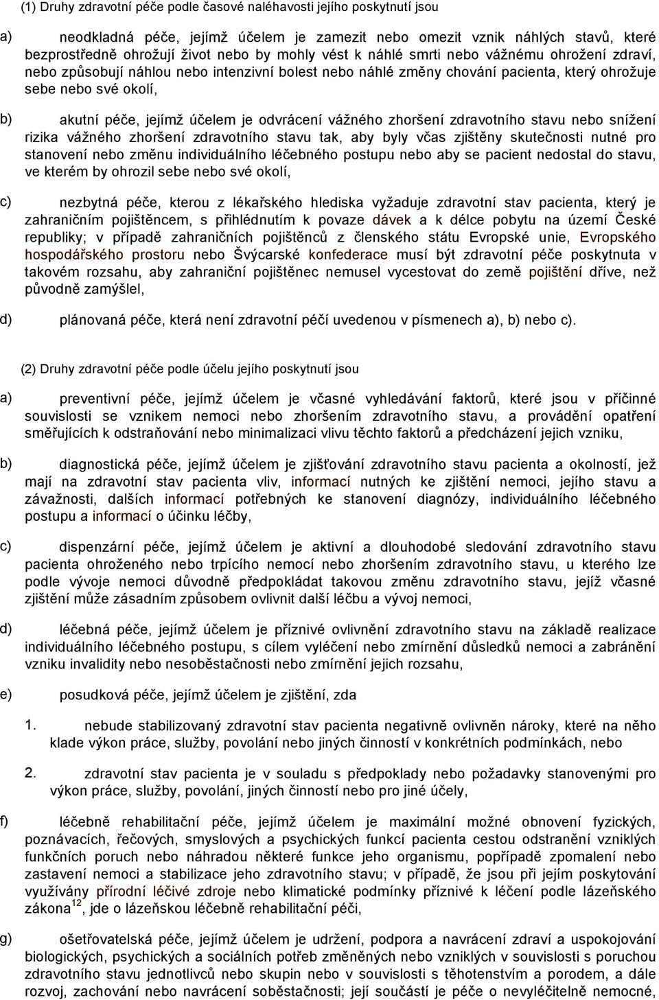 odvrácení vážného zhoršení zdravotního stavu nebo snížení rizika vážného zhoršení zdravotního stavu tak, aby byly včas zjištěny skutečnosti nutné pro stanovení nebo změnu individuálního léčebného