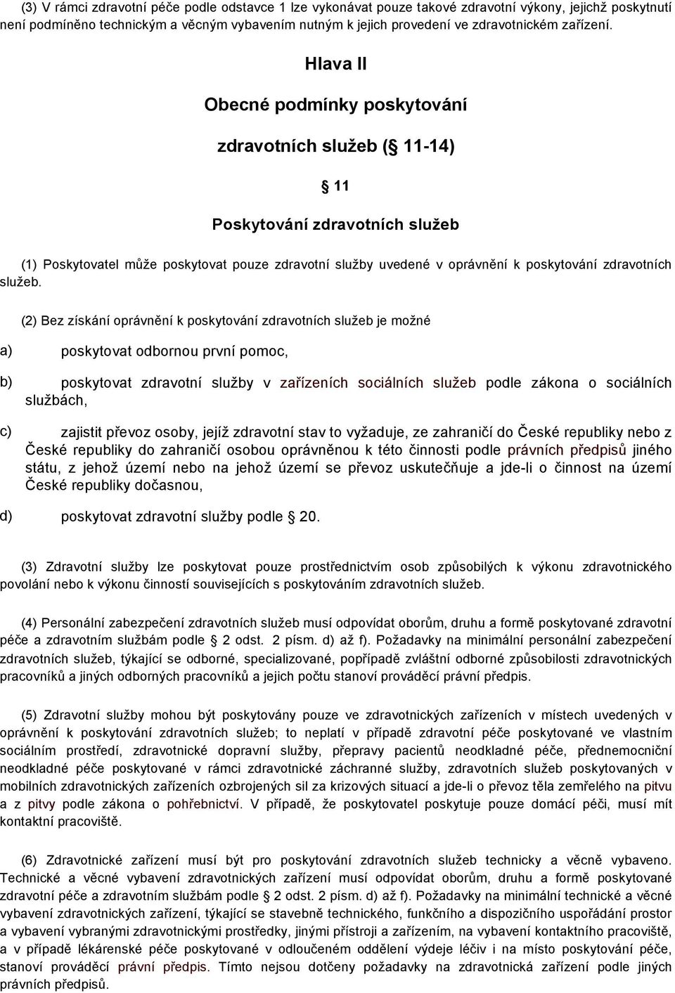 Hlava II Obecné podmínky poskytování zdravotních služeb ( 11-14) 11 Poskytování zdravotních služeb (1) Poskytovatel může poskytovat pouze zdravotní služby uvedené v oprávnění k poskytování