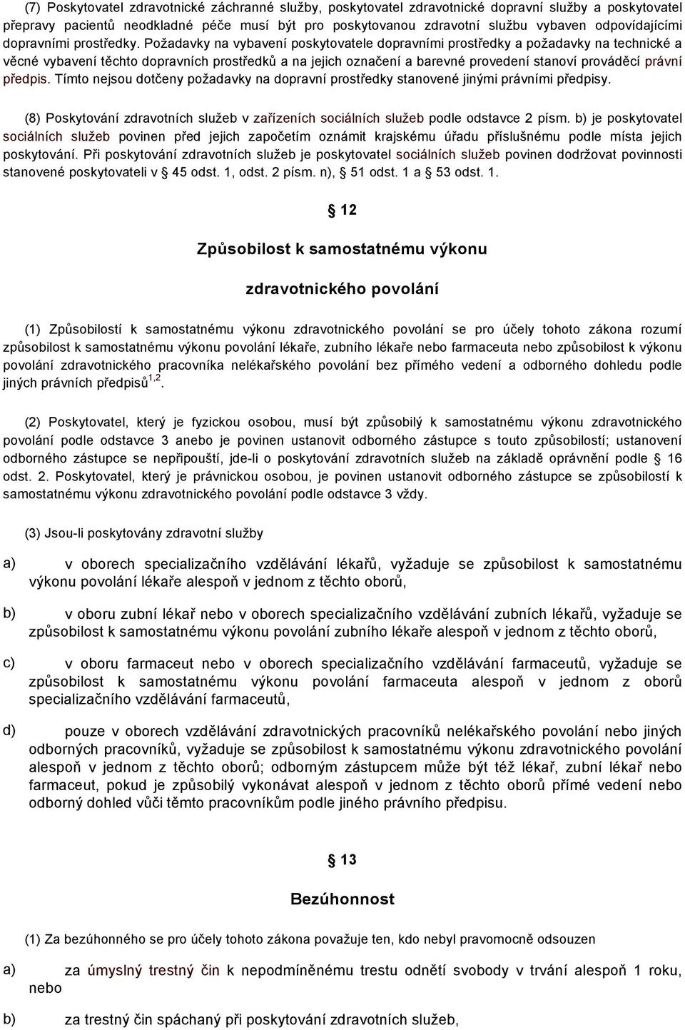 Požadavky na vybavení poskytovatele dopravními prostředky a požadavky na technické a věcné vybavení těchto dopravních prostředků a na jejich označení a barevné provedení stanoví prováděcí právní