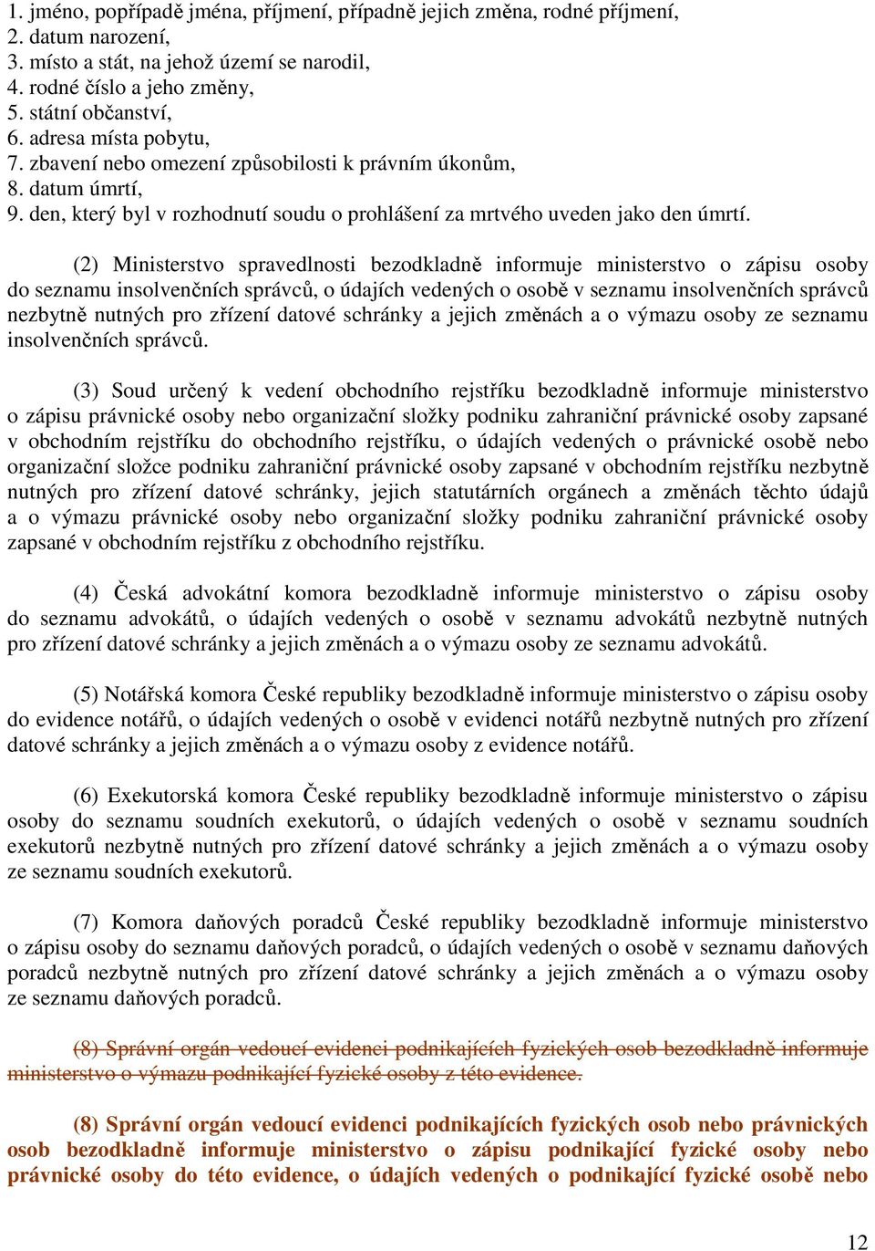 (2) Ministerstvo spravedlnosti bezodkladně informuje ministerstvo o zápisu osoby do seznamu insolvenčních správců, o údajích vedených o osobě v seznamu insolvenčních správců nezbytně nutných pro