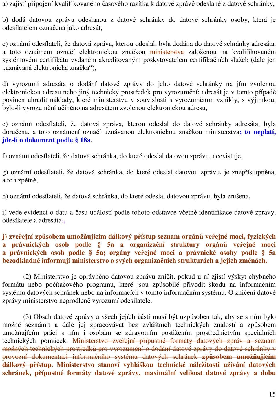kvalifikovaném systémovém certifikátu vydaném akreditovaným poskytovatelem certifikačních služeb (dále jen uznávaná elektronická značka ), d) vyrozumí adresáta o dodání datové zprávy do jeho datové