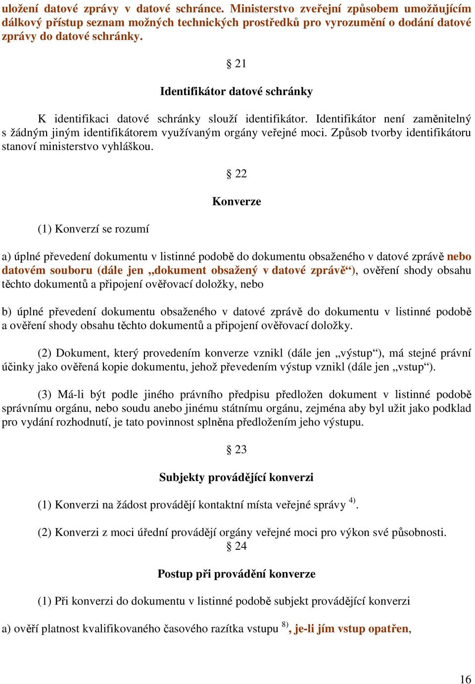 Způsob tvorby identifikátoru stanoví ministerstvo vyhláškou.