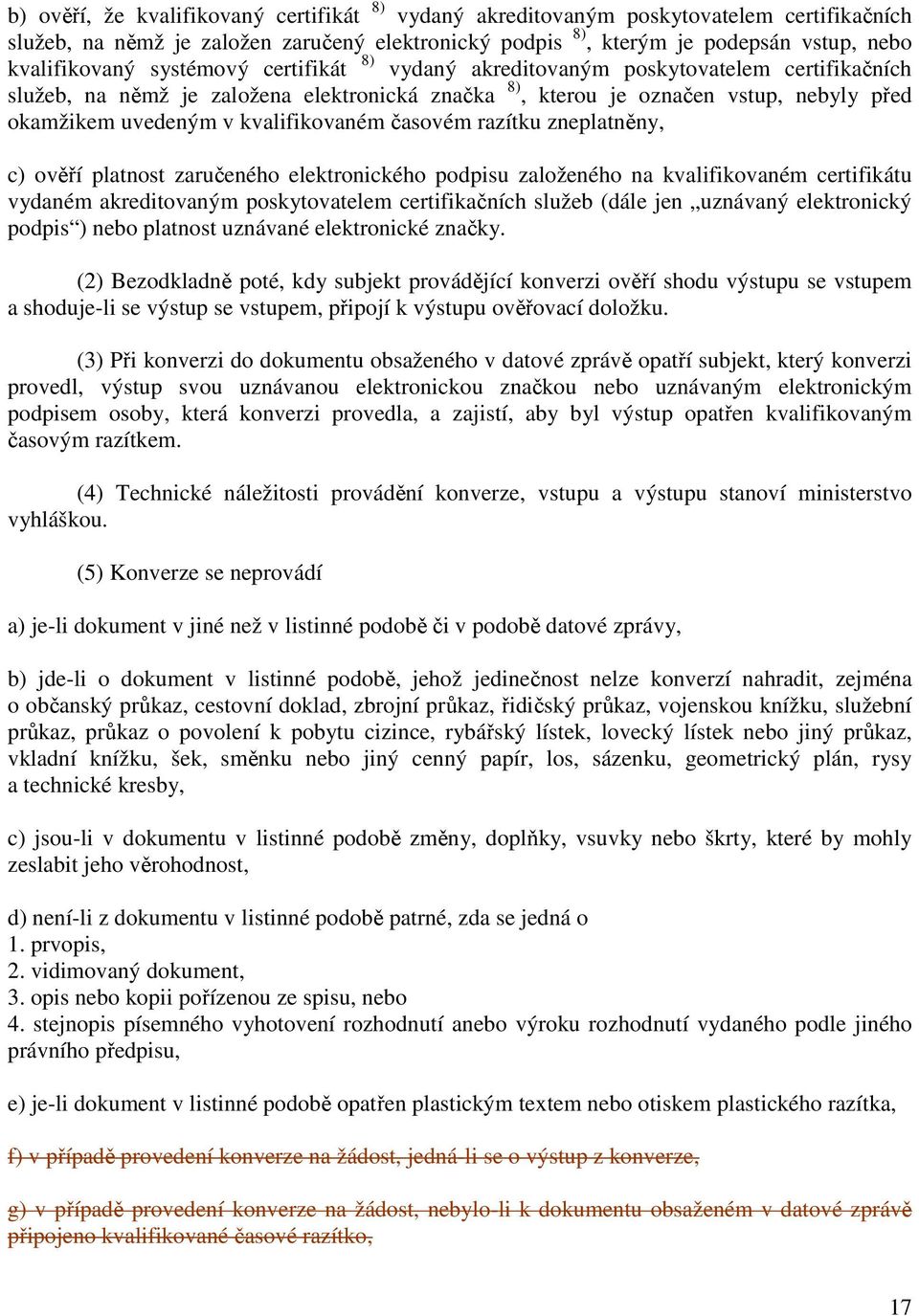 časovém razítku zneplatněny, c) ověří platnost zaručeného elektronického podpisu založeného na kvalifikovaném certifikátu vydaném akreditovaným poskytovatelem certifikačních služeb (dále jen uznávaný