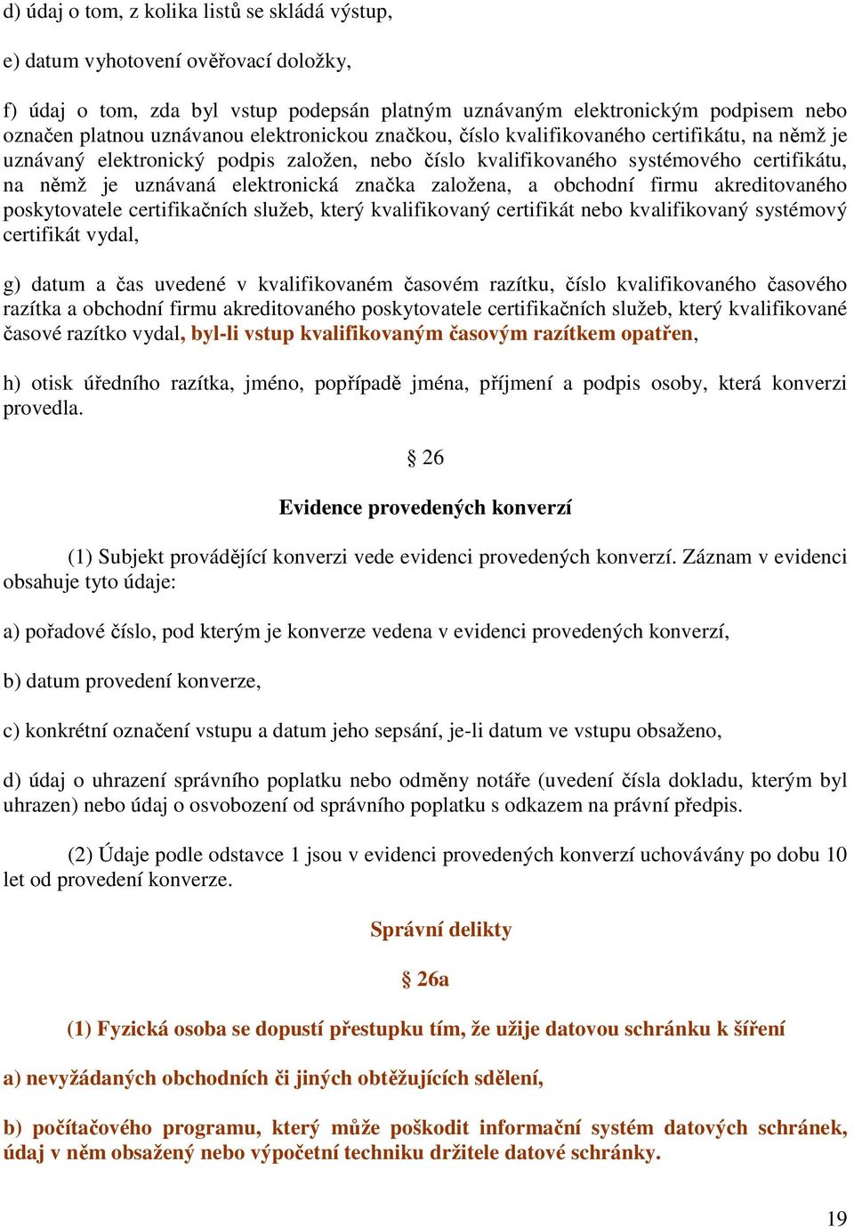 založena, a obchodní firmu akreditovaného poskytovatele certifikačních služeb, který kvalifikovaný certifikát nebo kvalifikovaný systémový certifikát vydal, g) datum a čas uvedené v kvalifikovaném