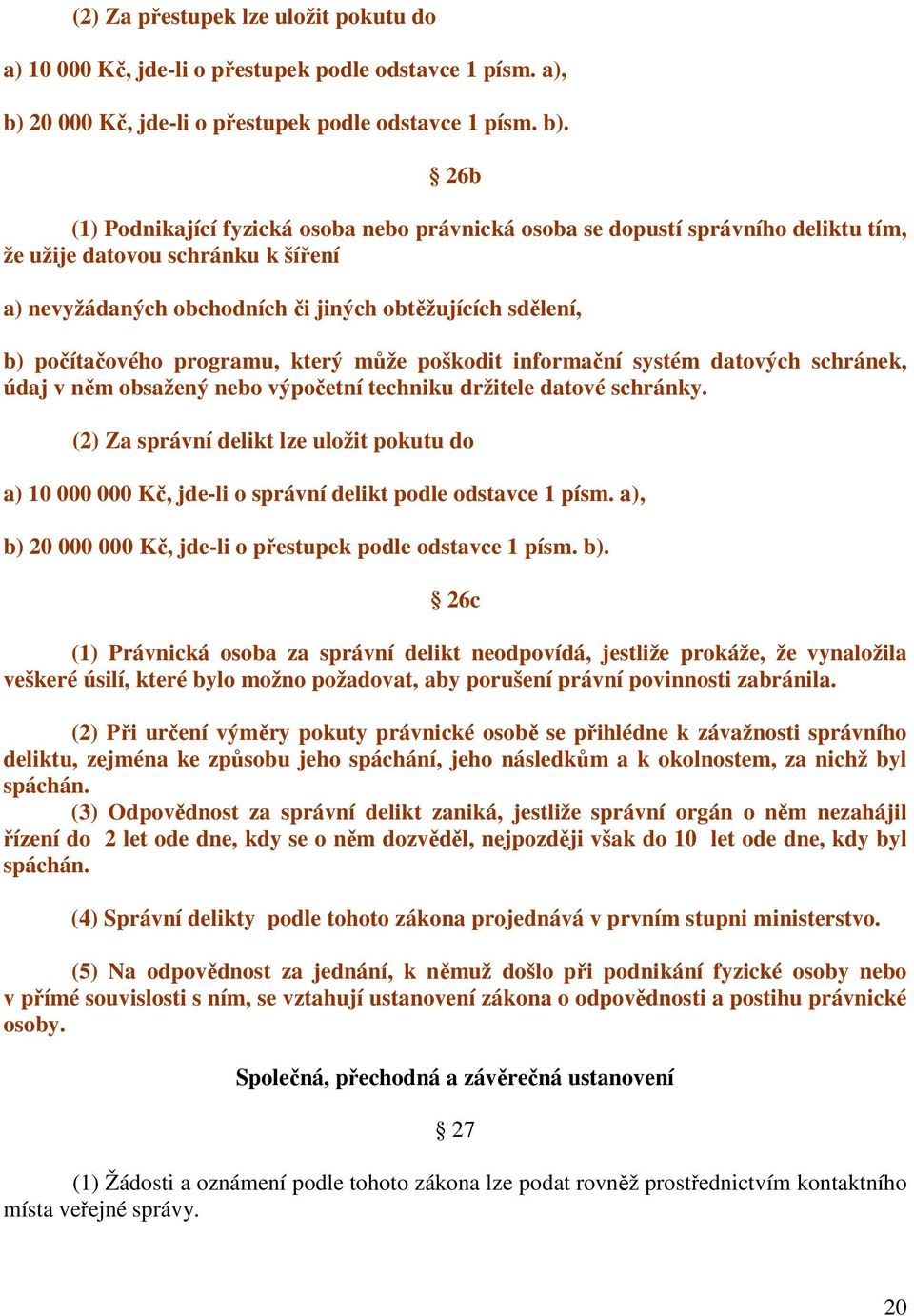 26b (1) Podnikající fyzická osoba nebo právnická osoba se dopustí správního deliktu tím, že užije datovou schránku k šíření a) nevyžádaných obchodních či jiných obtěžujících sdělení, b) počítačového