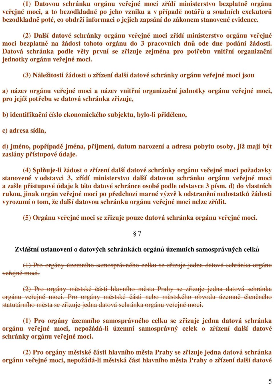 (2) Další datové schránky orgánu veřejné moci zřídí ministerstvo orgánu veřejné moci bezplatně na žádost tohoto orgánu do 3 pracovních dnů ode dne podání žádosti.