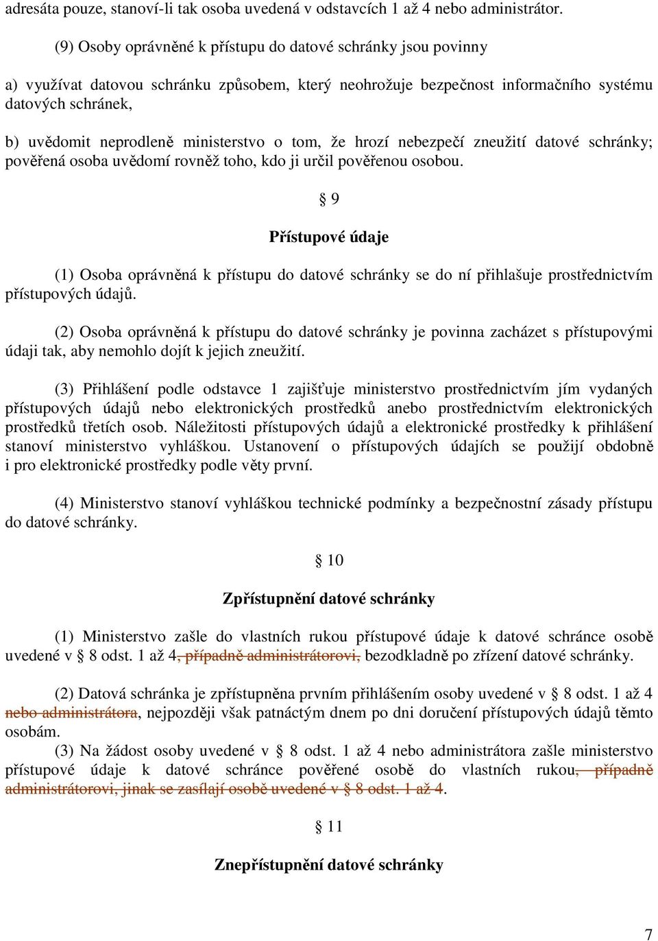 ministerstvo o tom, že hrozí nebezpečí zneužití datové schránky; pověřená osoba uvědomí rovněž toho, kdo ji určil pověřenou osobou.