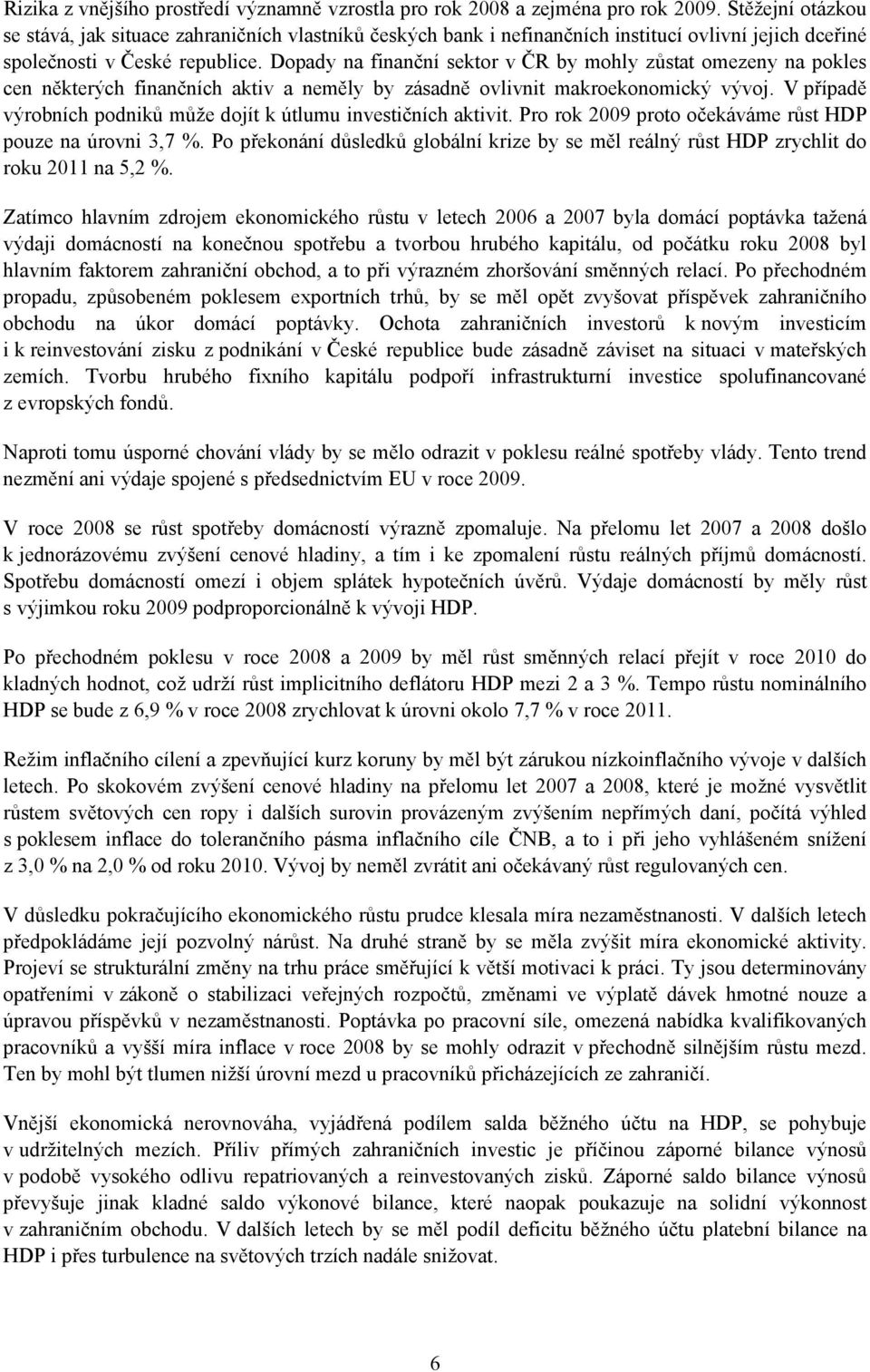 Dopady na finanční sektor v ČR by mohly zůstat omezeny na pokles cen některých finančních aktiv a neměly by zásadně ovlivnit makroekonomický vývoj.