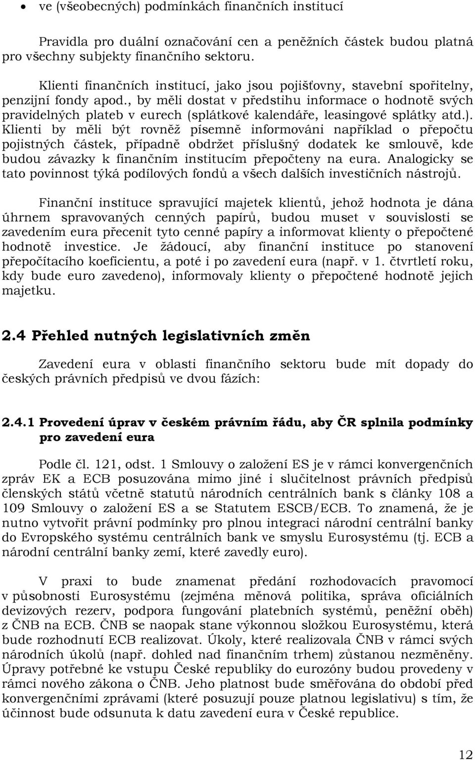 , by měli dostat v předstihu informace o hodnotě svých pravidelných plateb v eurech (splátkové kalendáře, leasingové splátky atd.).