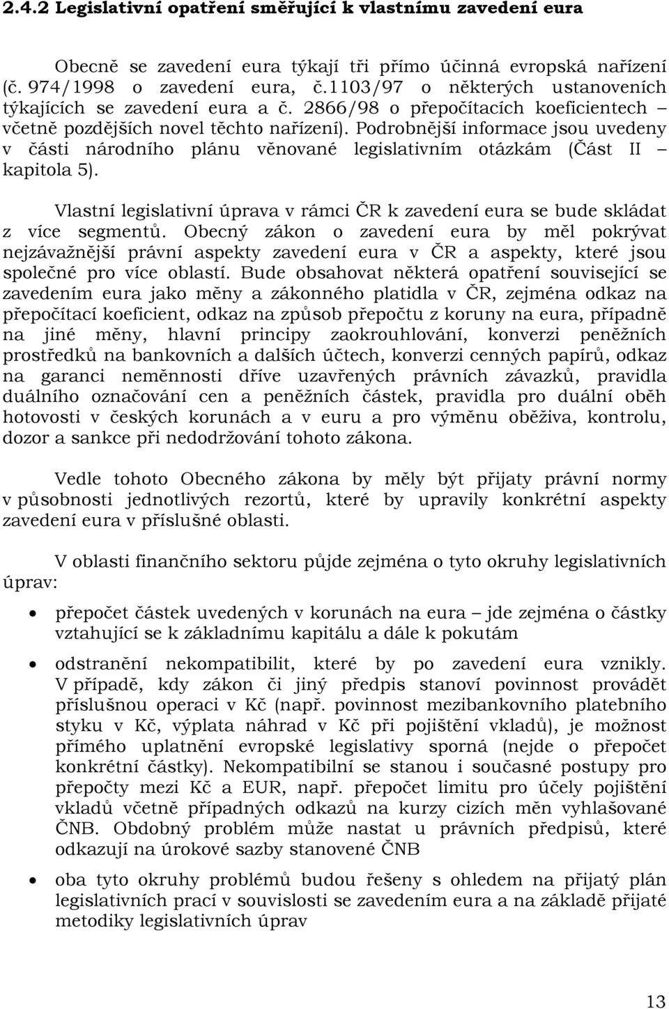 Podrobnější informace jsou uvedeny v části národního plánu věnované legislativním otázkám (Část II kapitola 5). Vlastní legislativní úprava v rámci ČR k zavedení eura se bude skládat z více segmentů.