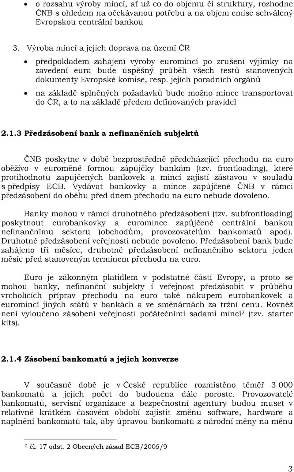 jejích poradních orgánů na základě splněných požadavků bude možno mince transportovat do ČR, a to na základě předem definovaných pravidel 2.1.