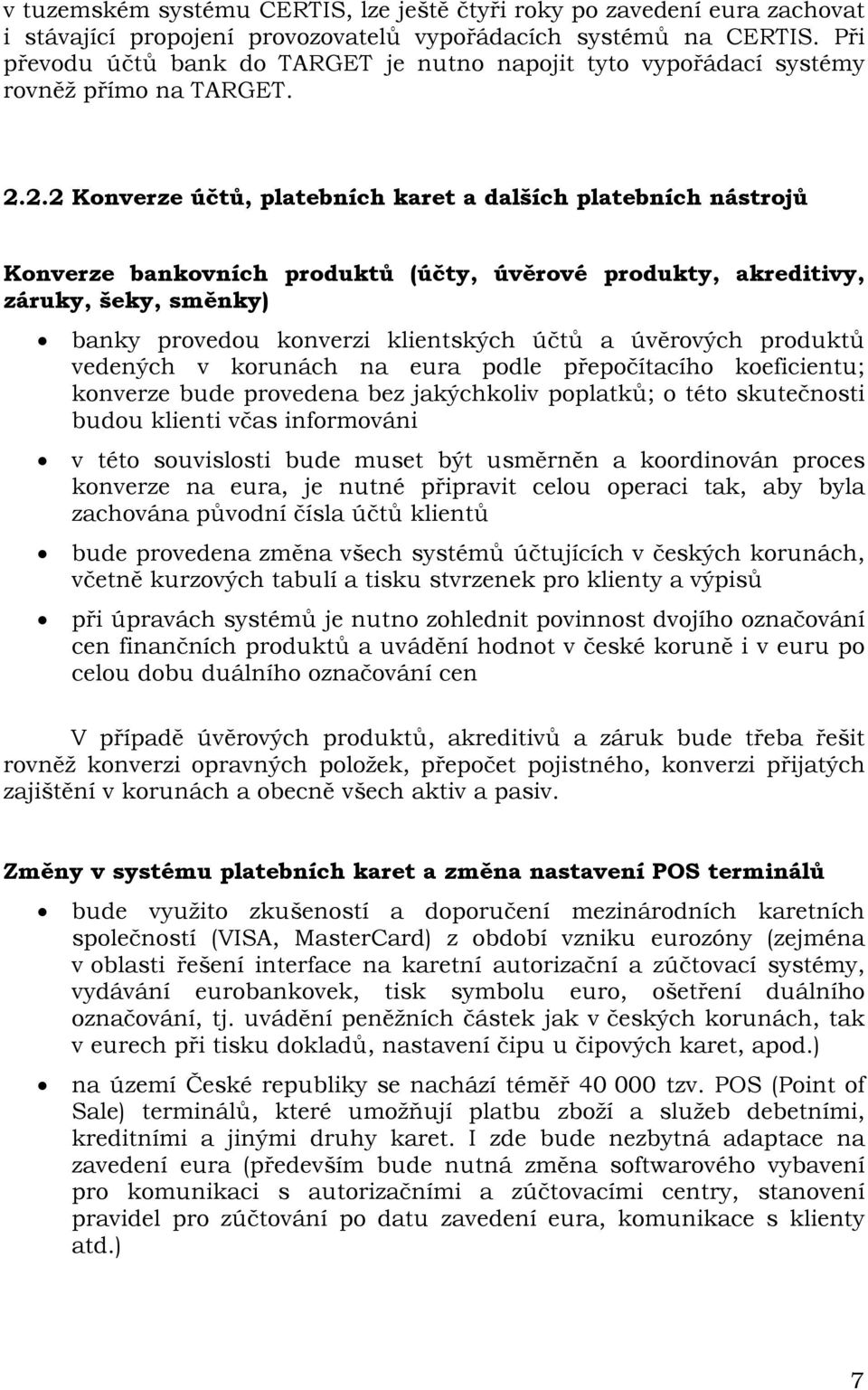 2.2 Konverze účtů, platebních karet a dalších platebních nástrojů Konverze bankovních produktů (účty, úvěrové produkty, akreditivy, záruky, šeky, směnky) banky provedou konverzi klientských účtů a